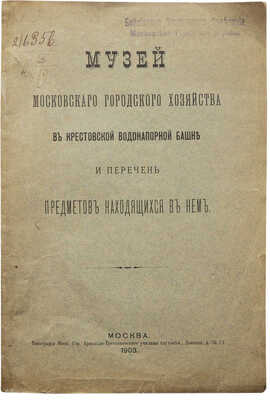 Музей Московского городского хозяйства в Крестовской водонапорной башне ... М.:, 1903.